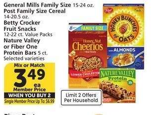 General Mills Family Size 15-24 oz. Post Family Size Cereal 14-20.5 oz. Betty Crocker Fruit Snacks 12-22 ct. Value Packs Nature Valley or Fiber One Protein Bars 5 ct. - Selected varieties
Mix or Match
Single Member Price Up To: $6.99