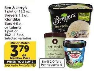 Ben & Jerry's 1 pint or 15.2 oz. Breyers 1.5 qt. Klondike Bars 4-6 ct. or talenti 1 pint or 10.2-11.6 oz. - Selected Varieties
Single Member Price Up To $5.99