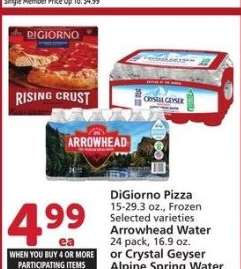 DiGiorno Pizza 15-29.3 oz., Frozen Selected varieties Arrowhead Water 24 pack, 16.9 oz. or Crystal Geyser Alpine Spring Water 35 pack, 16.9 oz.