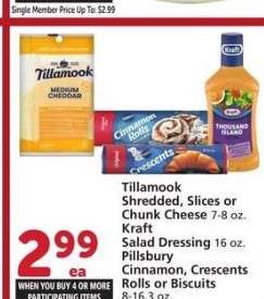 Tillamook Shredded, Slices or Chunk Cheese 7-8 oz. Kraft Salad Dressing 16 oz. Pillsbury Cinnamon, Crescents Rolls or Biscuits 8-16.3 oz. - Selected varieties

Single Member Price Up: 4.99

Mix or match on four or more participating items in a single transaction. With Membership where applicable.