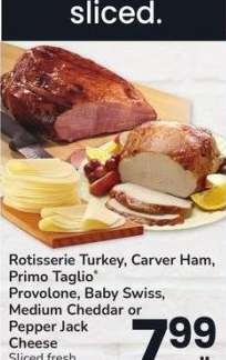 Rotisserie Turkey, Carver Ham, Primo Taglio® Provolone, Baby Swiss, Medium Cheddar or Pepper Jack Cheese - Sliced fresh in the Deli