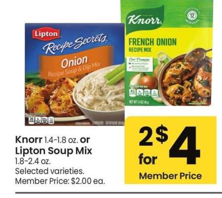 Knorr 1.4-1.8 oz. or Lipton Soup Mix 1.8-2.4 oz. - Selected varieties. 
Member Price: $2.00 ea.