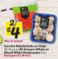 Carrots Matchsticks or Chips / SE Grocers Whole or Sliced White Mushrooms