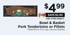 Bowl & Basket Pork Tenderloins or Fillets
