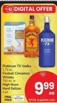 Platinum 7X Vodka 1.75 ltr., Fireball Cinnamon Whisky 750 ml. or High Noon Hard Seltzer 4 pk.