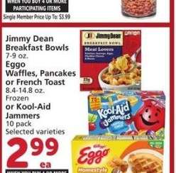 Jimmy Dean Breakfast Bowls 7-9 oz. Eggo Waffles, Pancakes or French Toast 8.4-14.8 oz. Frozen or Kool-Aid Jammers 10 pack - Selected varieties

Single Member Price Up To: $4.99