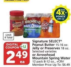 Signature SELECT® Peanut Butter 15-16 oz. Jelly or Preserves 18 oz. Selected varieties or Arrowhead Mountain Spring Water 12 pack 8-12 oz. - Member Price Up To: $6.49