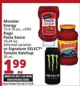 Monster Energy 15.5-16 oz., + CRV Ragú Pasta Sauce 16-24 oz. Selected varieties or Signature SELECT® Tomato Ketchup 20 oz. - Single Member Price Up To: $3.29
Mix or match on four or more participating items in a single transaction. With Membership where applicable.