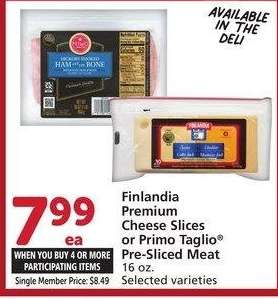 Finlandia Premium Cheese Slices or Primo Taglio® Pre-Sliced Meat - 16 oz. Selected varieties
Single Member Price: $8.49

Mix or match on four or more participating items in a single transaction. With Membership where applicable.