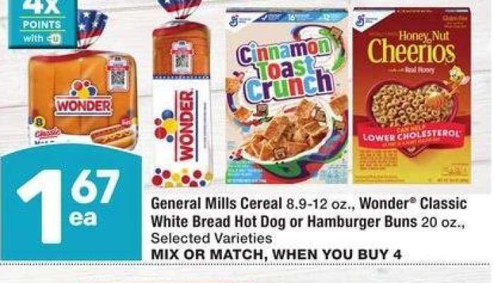 General Mills Cereal 8.9-12 oz., Wonder® Classic White Bread Hot Dog or Hamburger Buns 20 oz. - Selected Varieties
MIX OR MATCH