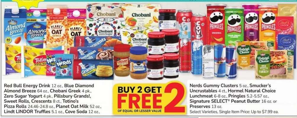 Red Bull Energy Drink 12 oz., Blue Diamond Almond Breeze 64 oz., Chobani Greek 4 pk., Zero Sugar Yogurt 4 pk., Pillsbury Grands!, Sweet Rolls, Crescents 8 ct., Totino's Pizza Rolls 24.46-24.8 oz., Planet Oat Milk 52 oz., Lindt LINDOR Truffles 5.1 oz. - Cove Soda 12 oz., Nerds Gummy Clusters 5 oz., Smucker's Uncrustables 4 ct., Hormel Natural Choice Lunchmeat 6-8 oz., Pringles 5.2-5.57 oz., Signature SELECT® Peanut Butter 16 oz. or Preserves 13 oz. Select Varieties, Single Item Price: Up to $7.99 ea.