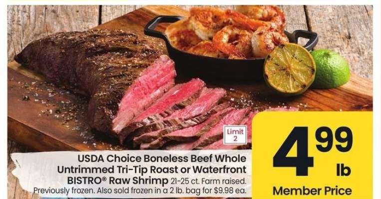USDA Choice Boneless Beef Whole Untrimmed Tri-Tip Roast or Waterfront BISTRO® Raw Shrimp - 21-25 ct. Farm raised.
Previously frozen. Also sold frozen in a 2 lb. bag for $9.98 ea.