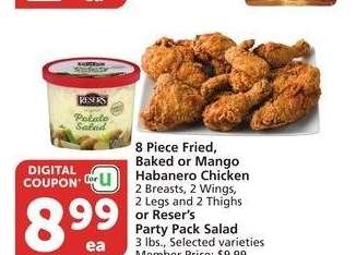 8 Piece Fried, Baked or Mango Habanero Chicken 2 Breasts, 2 Wings, 2 Legs and 2 Thighs or Reser's Party Pack Salad 3 lbs. - Selected varieties Member Price: $9.99