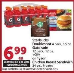 Starbucks Doubleshot 4 pack, 6.5 oz. Gatorade 12 pack, 12 oz.or Tyson Chicken Breast Sandwich 24 oz., Frozen - Selected varieties
Single Member Price Up To: $10.99
Mix or Match on four or more participating items in a single transaction.With Membership where applicable.