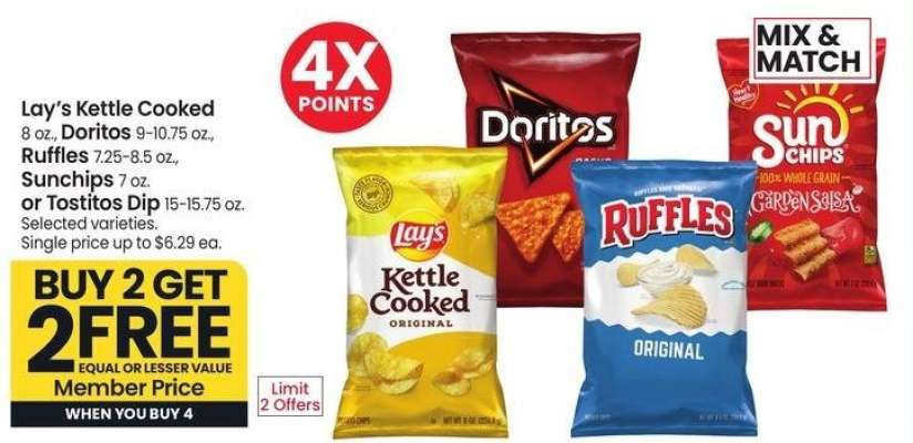 Lay's Kettle Cooked 8 oz., Doritos 9-10.75 oz., Ruffles 7.25-8.5 oz., Sunchips 7 oz. or Tostitos Dip 15-15.75 oz. - Select varieties

Single price up to $6.29 ea
MIX & MATCH