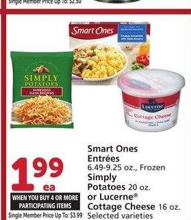 Smart Ones Entrées 6.49-9.25 oz., Frozen Simply Potatoes 20 oz. or Lucerne® Cottage Cheese 16 oz. - Single Member Price Up To: $3.99

Mix or match on four or more participating items in a single transaction. With Membership where applicable.