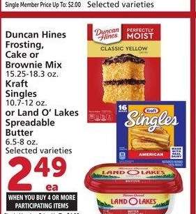 Duncan Hines Frosting, Cake or Brownie Mix 15.25-18.3 oz. Kraft Singles 10.7-12 oz. or Land O'Lakes Spreadable Butter 6.5-8 oz. - Selected varieties
Single Member Price Up To: $4.99

Mix or match on four or more participating items in a single transaction. With Membership where applicable