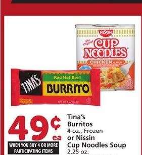 Tina's Burritos 4 oz., Frozen or Nissin Cup Noodles Soup 2.25 oz. - Selected varieties

Single Price Up To: $1.00

Mix or match on four or more participating items in a single transaction. With Membership where applicable.
