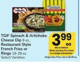 TGIF Spinach & Artichoke Cheese Dip 8 oz., Restaurant Style French Fries or Rings 16-28 oz. - Select Varieties
Single Item Price: Up to $6.49 ea.

Mix or match on 5 or more items in a single transaction