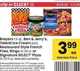 Breyers 1.5 qt., Ben & Jerry's, Talenti Ice Cream pint, Restaurant Style French Fries, Rings 16-28 oz. or Signature SELECT® Pizza 12-33.5 oz. - Selected varieties.
