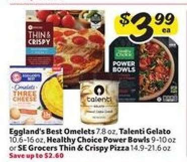 Eggland's Best Omelets, Talenti Gelato, Healthy Choice Power Bowls, SE Grocers Thin & Crispy Pizza