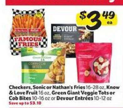 Checkers, Sonic or Nathan's Fries, Know & Love Fruit, Green Giant Veggie Tots or Cob Bites, Devour Entrées