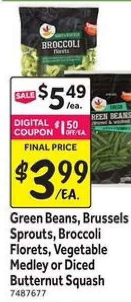 Green Beans, Brussels Sprouts, Broccoli Florets, Vegetable Medley or Diced Butternut Squash