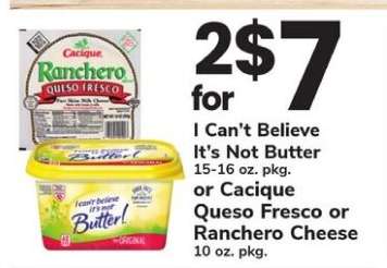 I Can't Believe It's Not Butter or Cacique Queso Fresco or Ranchero Cheese