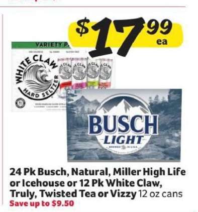 Busch, Natural, Miller High Life or Icehouse or White Claw, Truly, Twisted Tea or Vizzy