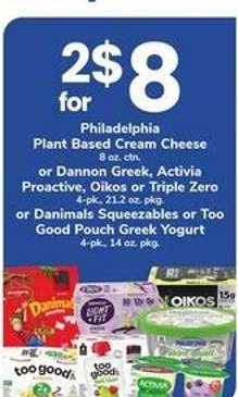Philadelphia Plant Based Cream Cheese or Dannon Greek, Activia Proactive, Oikos or Triple Zero or Danimals Squeezables or Too Good Pouch Greek Yogurt