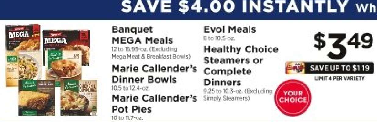 Banquet MEGA Meals, Marie Callender's Dinner Bowls, Marie Callender's Pot Pies, Evol Meals, Healthy Choice Steamers or Complete Dinners