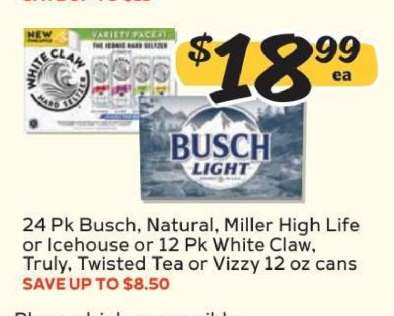 24 Pk Busch, Natural, Miller High Life or Icehouse or 12 Pk White Claw, Truly, Twisted Tea or Vizzy 12 oz cans