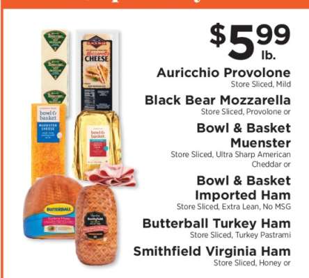 Auricchio Provolone, Black Bear Mozzarella, Bowl & Basket Muenster, Bowl & Basket Imported Ham, Butterball Turkey Ham, Smithfield Virginia Ham