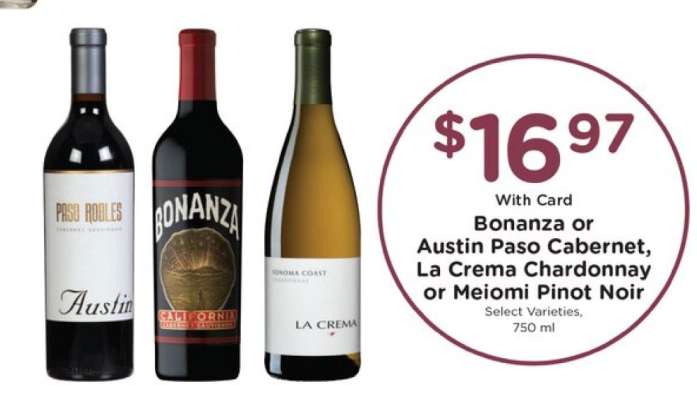 Bonanza or Austin Paso Cabernet, La Crema Chardonnay or Meiomi Pinot Noir