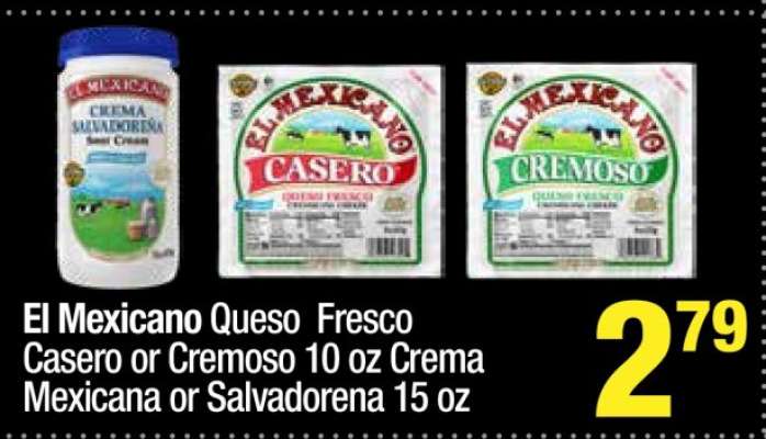 El Mexicano Queso Fresco Casero or Cremoso 10 oz Crema Mexicana or Salvadorena 15 oz