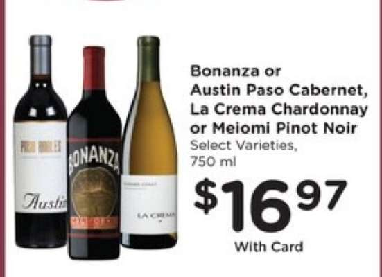 Bonanza or Austin Paso Cabernet, La Crema Chardonnay or Meiomi Pinot Noir