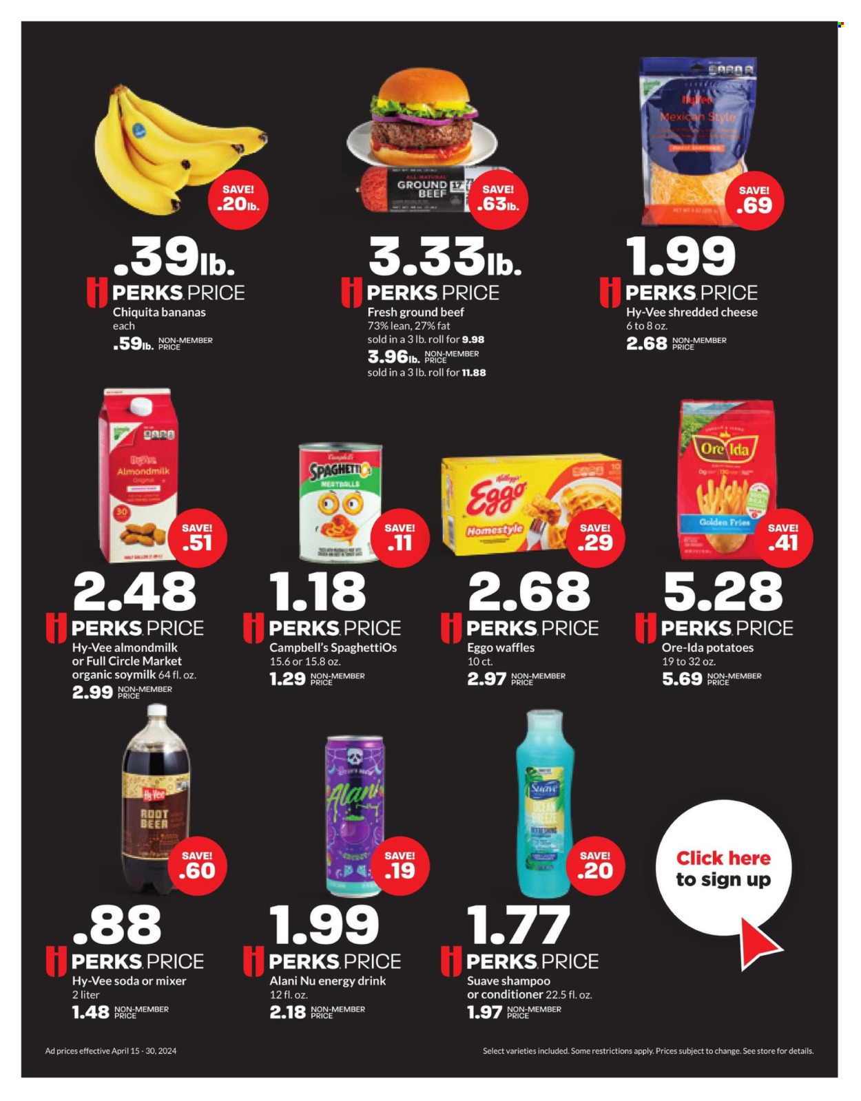 thumbnail - Hy-Vee Flyer - 04/15/2024 - 04/30/2024 - Sales products - waffles, potatoes, bananas, Campbell's, ready meal, plant based product, shredded cheese, cheese, almond milk, soy milk, plant-based milk, potato fries, Ore-Ida, energy drink, soda, alcohol, beer, beef meat, ground beef, shampoo, Suave, conditioner, mixer. Page 2.