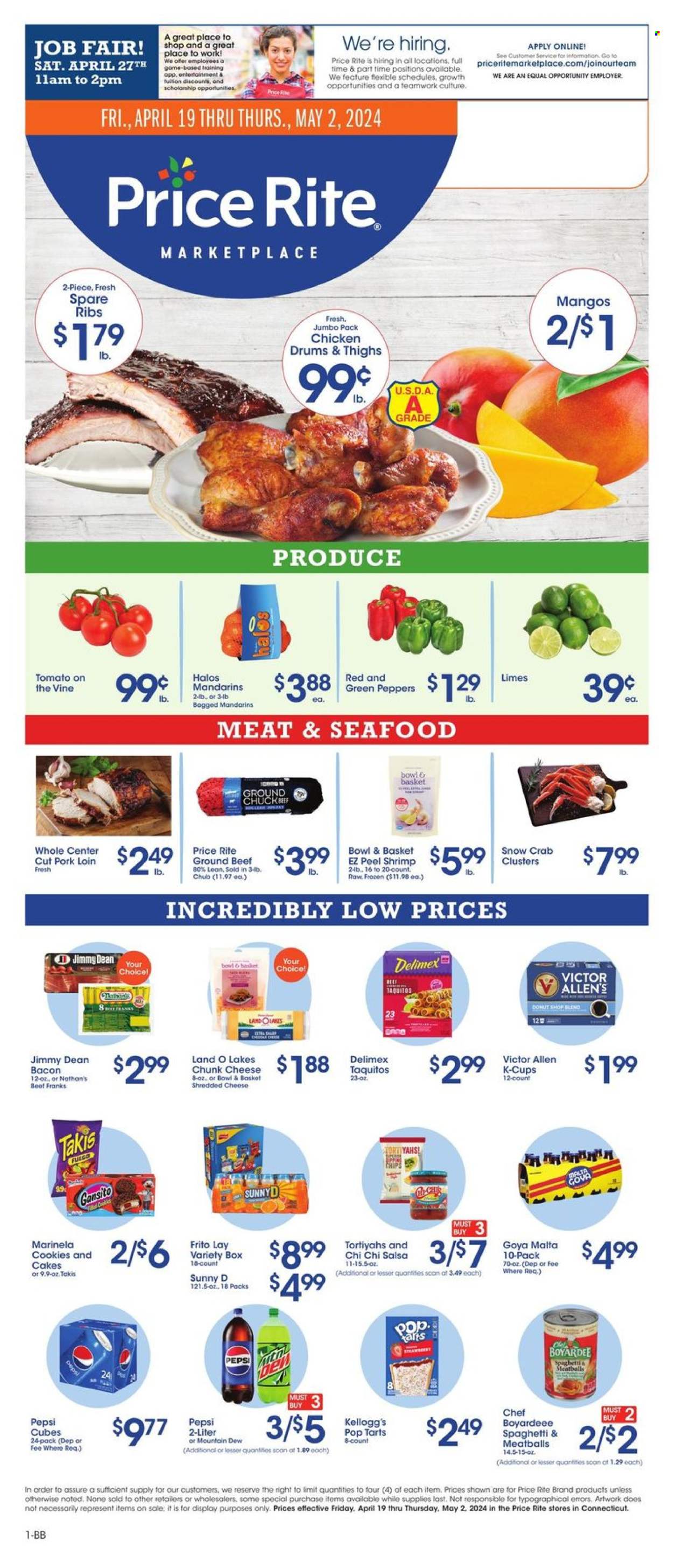 thumbnail - Price Rite Flyer - 04/19/2024 - 05/02/2024 - Sales products - cake, Bowl & Basket, peppers, green pepper, limes, mandarines, seafood, crab, shrimps, crab clusters, spaghetti, meatballs, pasta, taquitos, Jimmy Dean, ready meal, bacon, frankfurters, shredded cheese, cheese, chunk cheese, cookies, Kellogg's, Pop-Tarts, salty snack, Goya, salsa, Mountain Dew, Pepsi, fruit drink, soft drink, Sunny D, carbonated soft drink, coffee capsules, K-Cups, beef meat, ground beef, ground chuck, ribs, pork loin, pork meat, pork spare ribs. Page 1.