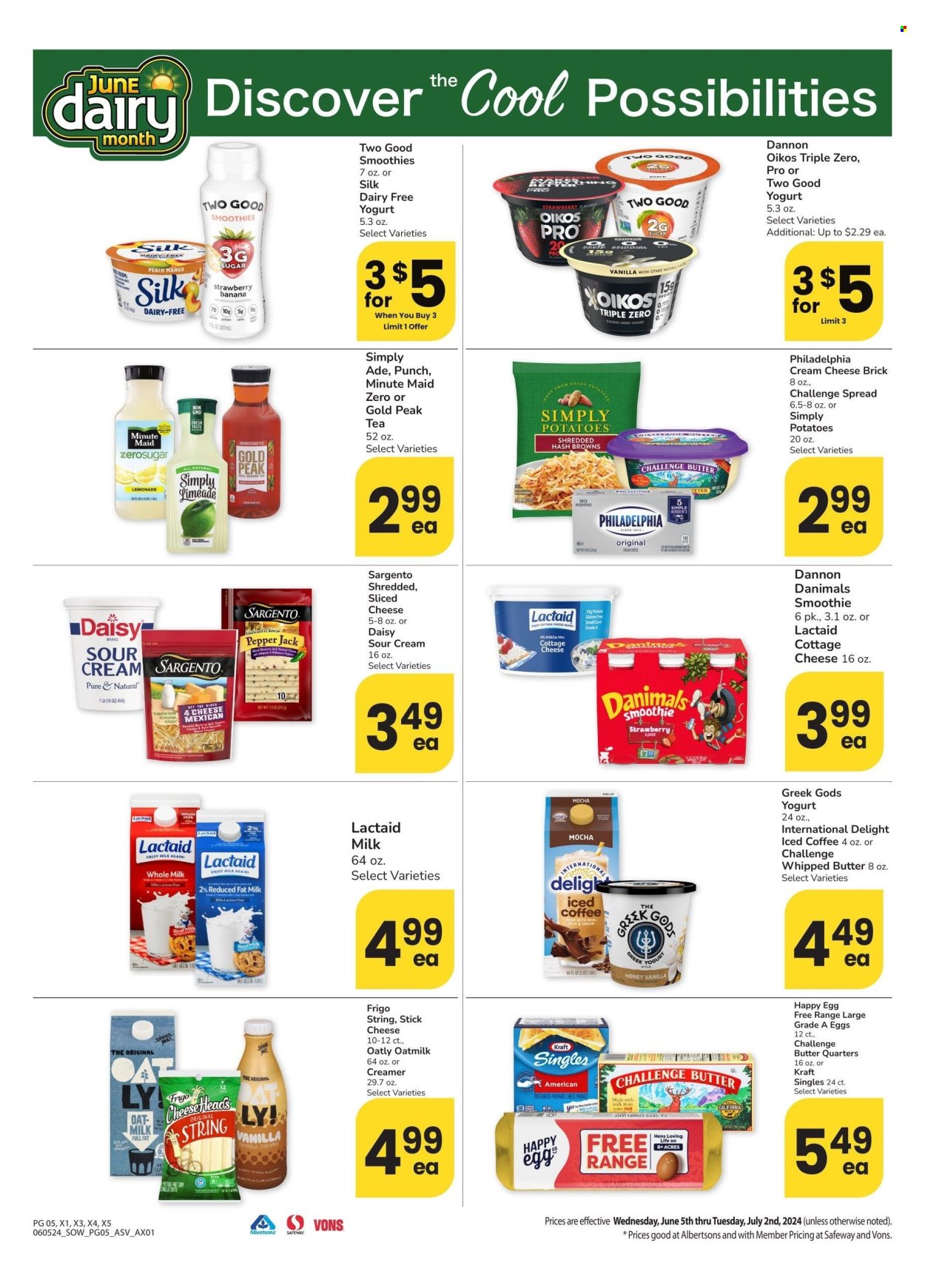 thumbnail - Albertsons Flyer - 06/05/2024 - 07/02/2024 - Sales products - fruit drink, ice tea, Gold Peak Tea, yoghurt, Oikos, Dannon, whipped butter, iced coffee, coffee drink, Silk, smoothie, sliced cheese, cheese, Sargento, sour cream, potatoes, cream cheese, Philadelphia, cottage cheese, Lactaid, Danimals, cheese sticks, oat milk, creamer, Kraft®, sandwich slices, Kraft Singles, butter, milk. Page 5.