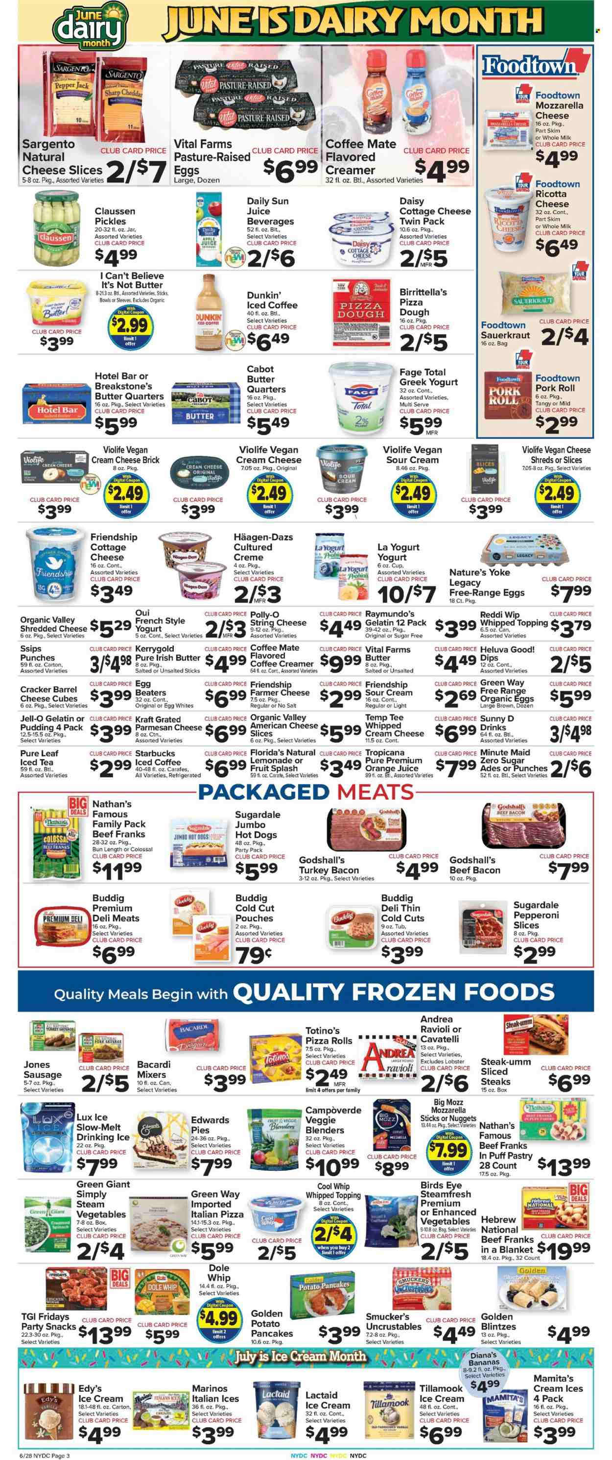 thumbnail - Foodtown Flyer - 06/28/2024 - 07/04/2024 - Sales products - pie, pizza rolls, dessert, Dole, lobster, ravioli, hot dog, pizza, nuggets, pancakes, Bird's Eye, potato pancakes, Kraft®, Sugardale, ready meal, turkey bacon, pork sausage, frankfurters, turkey sausage, american cheese, cottage cheese, farmer cheese, Lactaid, ricotta, shredded cheese, sliced cheese, string cheese, cheddar, parmesan, Pepper Jack cheese, Sargento, vegan cheese, greek yoghurt, pudding, Coffee-Mate, milk, margarine, irish butter, salted butter, I Can't Believe It's Not Butter, Cool Whip, sour cream, creamer, coffee and tea creamer, dip, pizza dough, ice cream, Häagen-Dazs, frozen vegetables, chicken wings, Florida's Natural, topping, Jell-O, sauerkraut, pickles, pickled cabbage, pickled vegetables, apple juice, lemonade, orange juice, fruit drink, ice tea, Sunny D, iced coffee, coffee drink, Pure Leaf, Starbucks, Bacardi, bowl, carafe. Page 5.