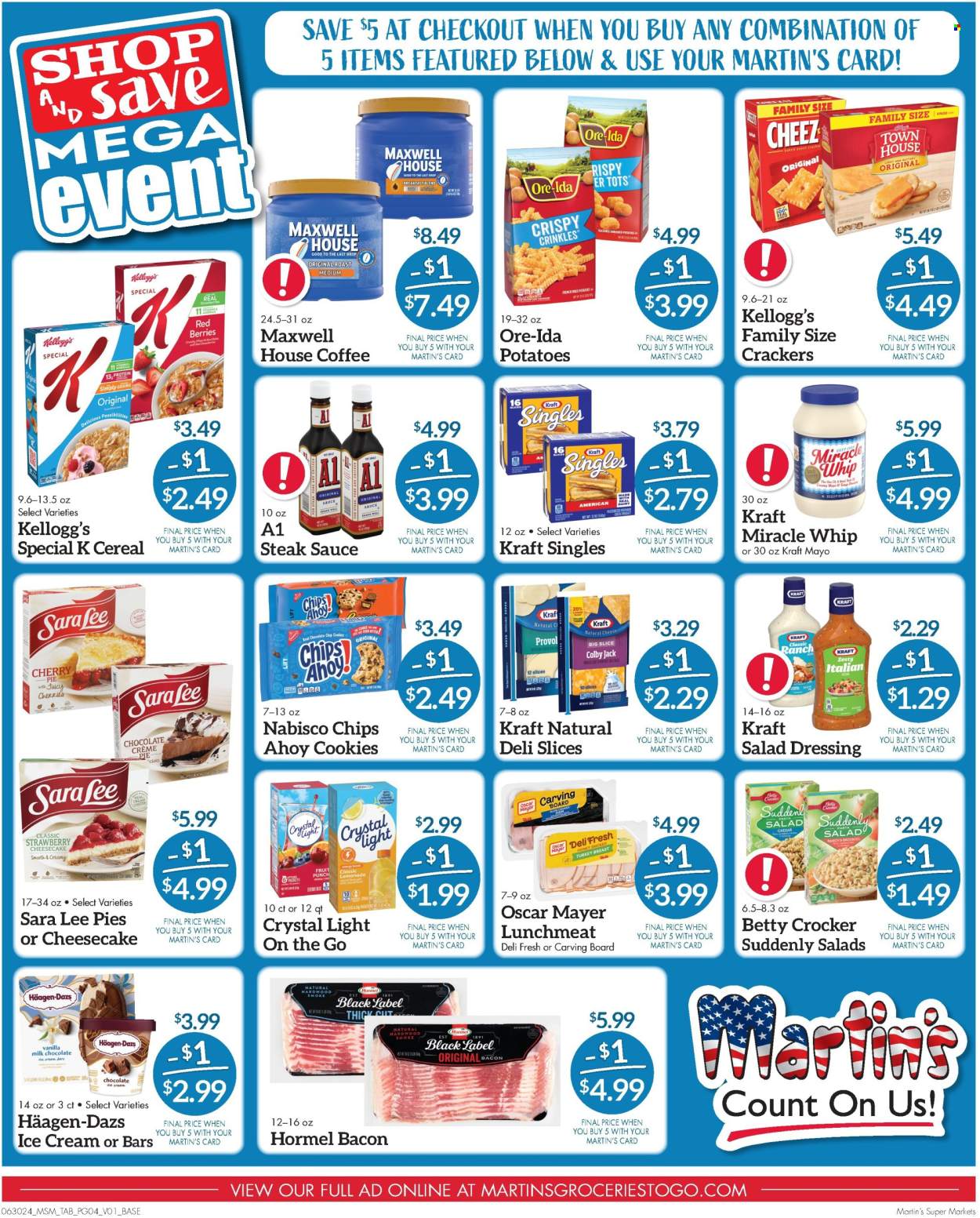 thumbnail - Martin’s Flyer - 06/30/2024 - 07/06/2024 - Sales products - pie, Sara Lee, cherry pie, Kraft®, Hormel, ready meal, ham, Oscar Mayer, turkey ham, lunch meat, Colby cheese, sandwich slices, cheese, Kraft Singles, mayonnaise, Miracle Whip, italian dressing, ice cream, Häagen-Dazs, Ore-Ida, crackers, Kellogg's, Chips Ahoy!, Nabisco, cereals, corn flakes, salad dressing, steak sauce, dressing, honey, lemonade, fruit punch, powder drink, Maxwell House, breakfast blend. Page 4.