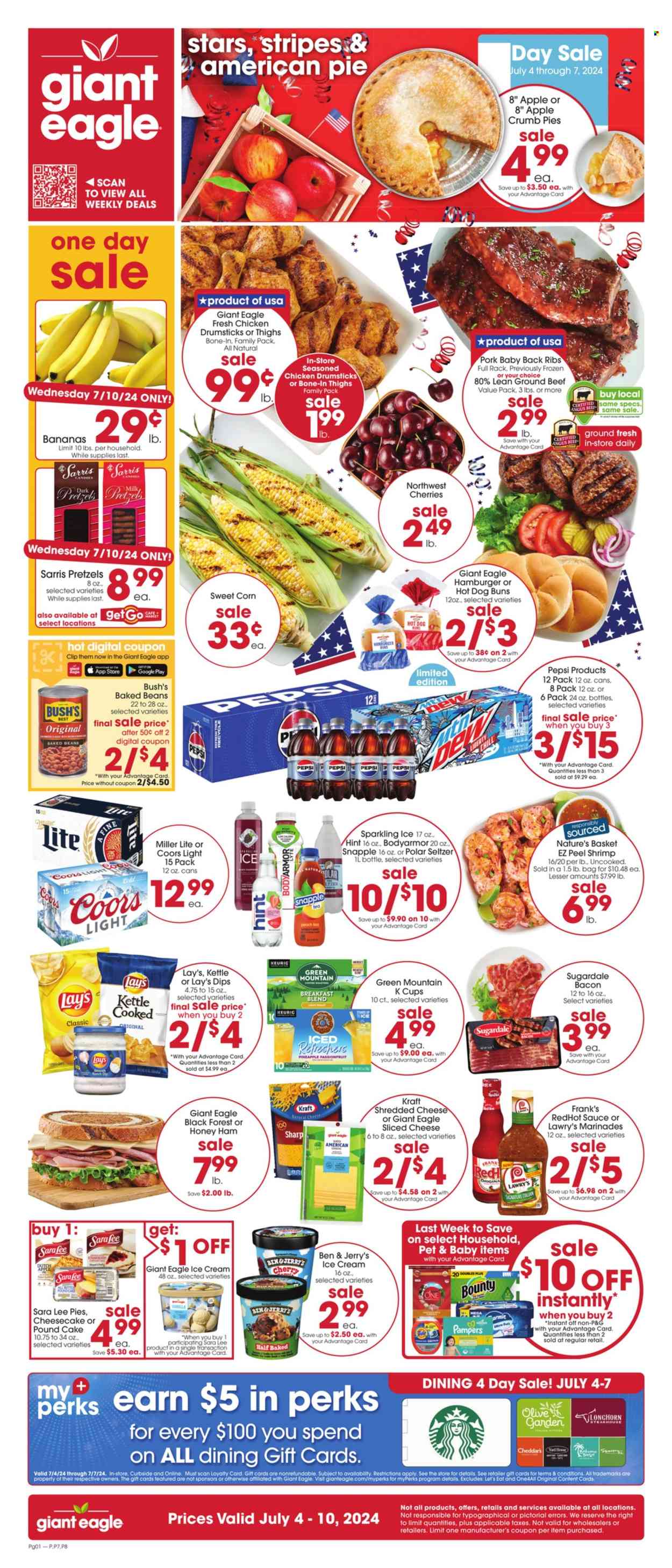 thumbnail - Giant Eagle Flyer - 07/04/2024 - 07/10/2024 - Sales products - hot dog rolls, pretzels, cake, pie, buns, burger buns, Sara Lee, pound cake, sweet corn, pineapple, seafood, shrimps, Kraft®, Sugardale, ready meal, bacon, ham, shredded cheese, sliced cheese, milk, dip, ice cream, Ben & Jerry's, Bounty, sweets, Lay’s, baked beans, hot sauce, marinade, Pepsi, ice tea, soft drink, Snapple, electrolyte drink, seltzer water, flavored water, sparkling water, carbonated soft drink, coffee capsules, K-Cups, Keurig, breakfast blend, Green Mountain, beer, chicken thighs, chicken drumsticks, beef meat, ground beef, pork meat, pork ribs, pork back ribs, Pampers, Yard, Sharp, Miller Lite, Coors. Page 1.