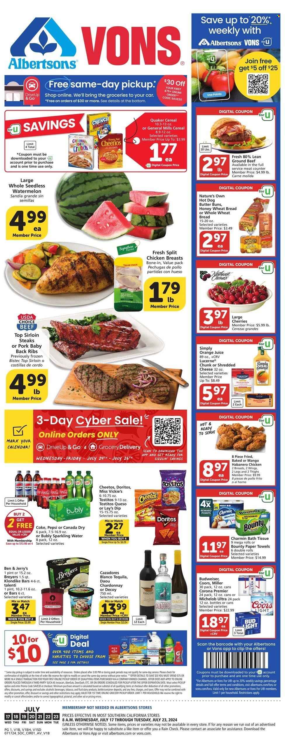 thumbnail - Vons Flyer - 07/17/2024 - 07/23/2024 - Sales products - bread, wheat bread, buns, cherries, chicken breasts, beef meat, ground beef, steak, sirloin steak, ribs, pork meat, pork ribs, pork back ribs, hot dog, fried chicken, Quaker, habanero chicken, ready meal, shredded cheese, cheddar, chunk cheese, dip, ice cream, ice cream bars, Ben & Jerry's, Talenti Gelato, Bounty, General Mills, Doritos, Cheetos, Lay’s, Tostitos, salty snack, cereals, Cheerios, rice, Canada Dry, Coca-Cola, ginger ale, Pepsi, orange juice, juice, soft drink, Coke, sparkling water, water, carbonated soft drink, white wine, Chardonnay, wine, alcohol, tequila, beer, Budweiser, Corona Extra, bath tissue, kitchen towels, paper towels, Charmin, calendar, Nature's Own, Coors, Michelob. Page 1.