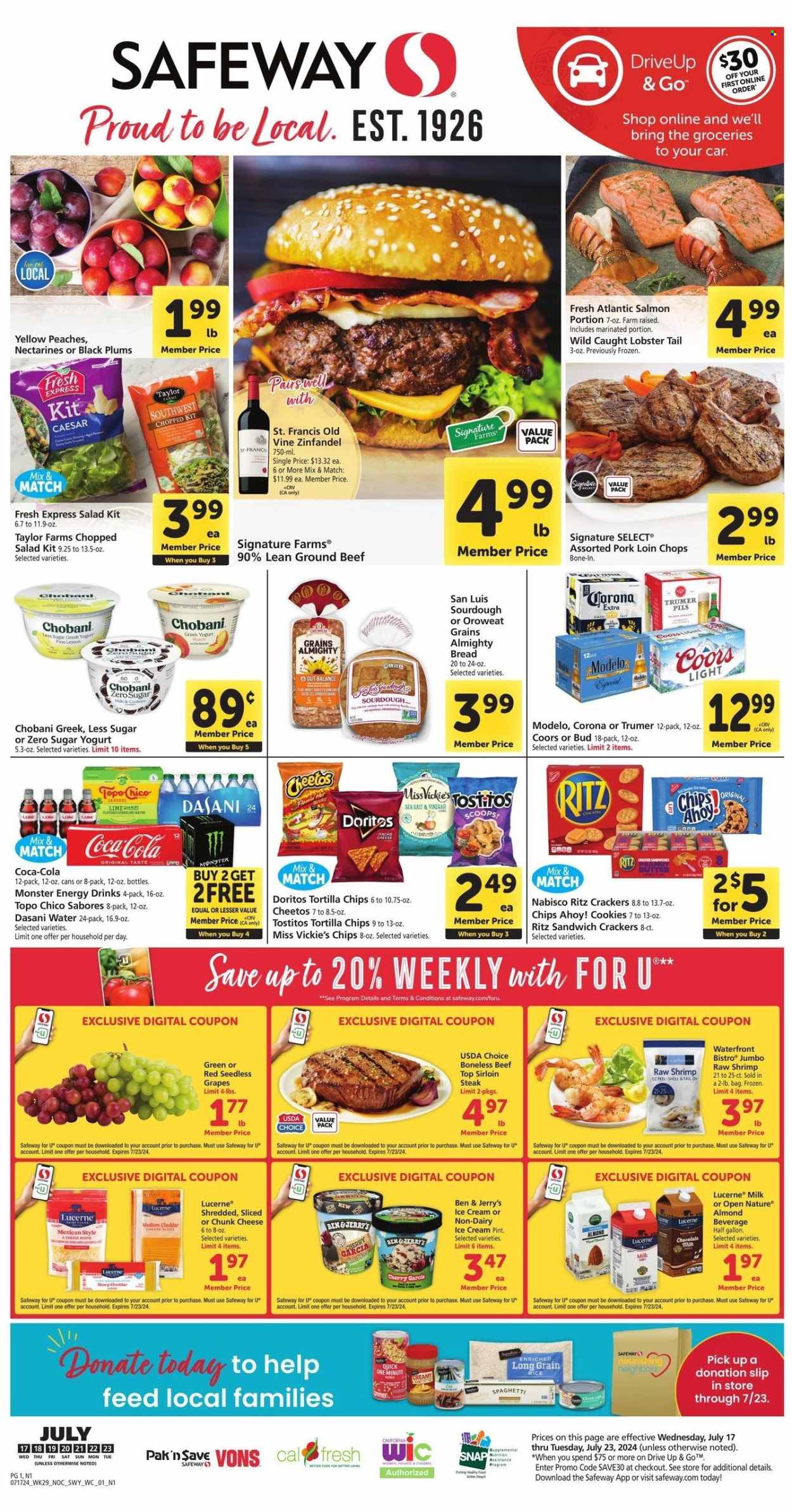 thumbnail - Vons Flyer - 07/17/2024 - 07/23/2024 - Sales products - bread, pastries, salad, chopped salad, grapes, nectarines, seedless grapes, plums, black plums, peaches, beef meat, beef sirloin, beef steak, steak, sirloin steak, pork chops, pork loin, pork meat, lobster, salmon, seafood, lobster tail, shrimps, spaghetti, pasta, shredded cheese, sliced cheese, cheese, chunk cheese, greek yoghurt, Chobani, almond milk, flavoured milk, ice cream, Ben & Jerry's, crackers, Chips Ahoy!, RITZ, Nabisco, Doritos, tortilla chips, potato chips, Cheetos, Tostitos, salty snack, rice, Coca-Cola, energy drink, Monster, soft drink, Monster Energy, Coke, sparkling water, bottled water, carbonated soft drink, red wine, wine, Hard Seltzer, beer, Corona Extra, Modelo, Topo Chico, Coors. Page 1.