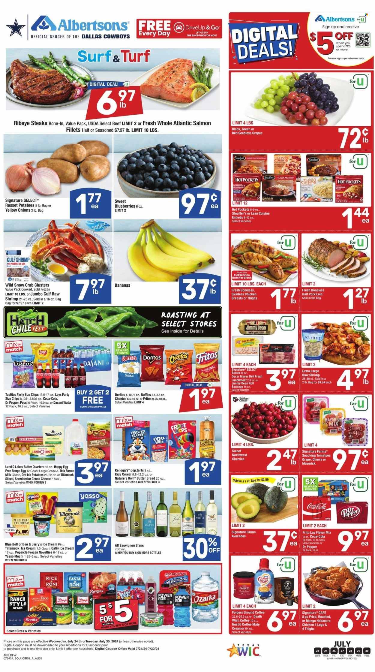 thumbnail - Albertsons Flyer - 07/24/2024 - 07/30/2024 - Sales products - russet potatoes, potatoes, onion, fish fillets, salmon, salmon fillet, beef meat, beef steak, steak, ribeye steak, grapes, seedless grapes, hot pocket, Lean Cuisine, ready meal, Stouffer's, bananas, pork loin, pork meat, Jimmy Dean, bacon, Oscar Mayer, sausage, lunch meat, seafood, crab, shrimps, crab clusters, tomatoes, shredded cheese, sliced cheese, cheese, chunk cheese, milk, butter, Ore-Ida, cherries, white wine, wine, alcohol, Sauvignon Blanc, salty snack, Coca-Cola, Dr. Pepper, soft drink, carbonated soft drink, bread, tart, Kellogg's, cereals, Nature's Own, dessert, ice cream, ice cream bars, Ben & Jerry's, Blue Bell, popsicle, Doritos, Fritos, Cheetos, Ruffles, chips, Lay’s, Tostitos, Pepsi, bottled water, water, avocado, Coffee-Mate, creamer, coffee and tea creamer, Nestlé, Folgers, ground coffee, habanero chicken, blueberries, chicken breasts, chicken thighs, chicken. Page 1.