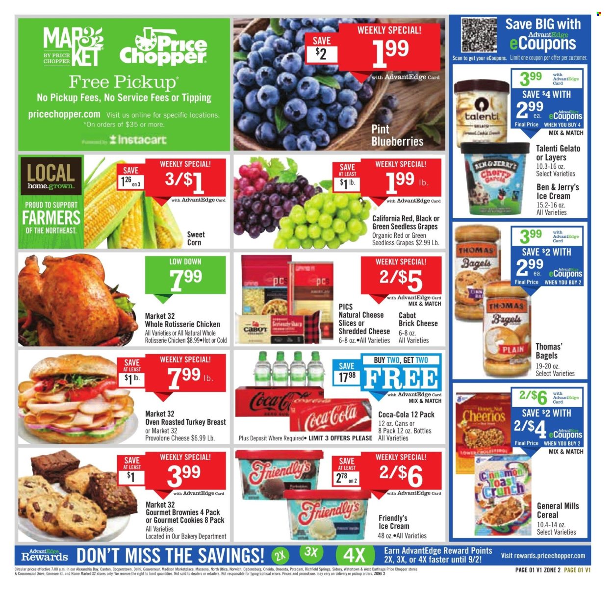 thumbnail - Price Chopper Flyer - 07/28/2024 - 08/03/2024 - Sales products - bagels, corn, sweet corn, grapes, seedless grapes, chicken roast, ready meal, turkey ham, brick cheese, shredded cheese, sliced cheese, cheese, Provolone, ice cream, Ben & Jerry's, Talenti Gelato, Friendly's Ice Cream, gelato, General Mills, cocoa, cereals, Cheerios, Coca-Cola, soft drink, carbonated soft drink. Page 1.