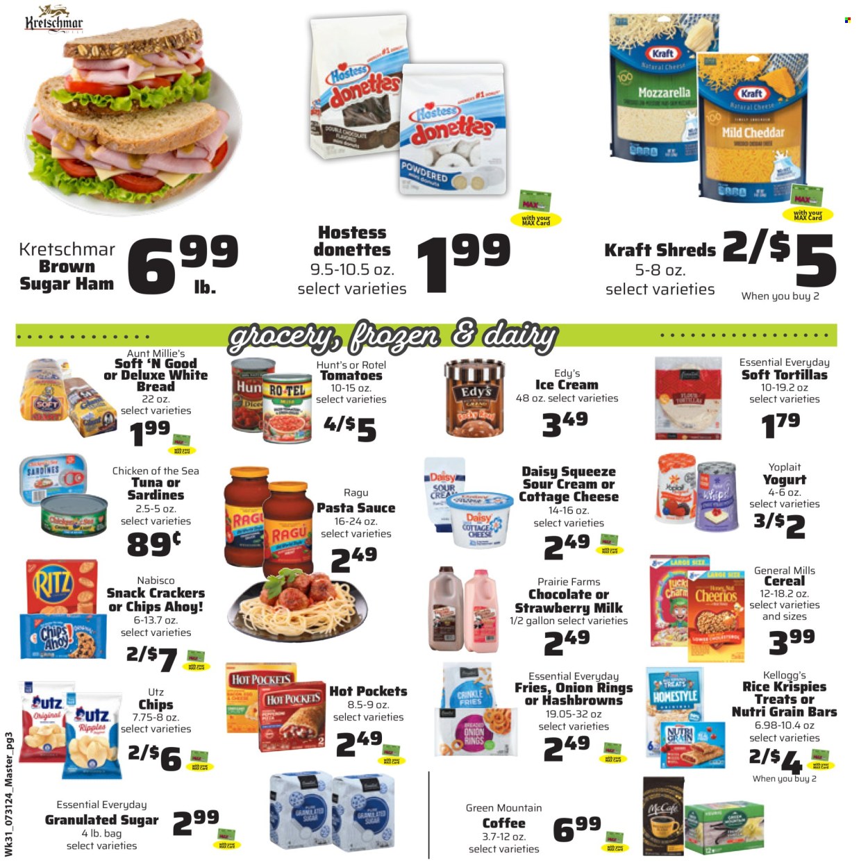 thumbnail - County Market Flyer - 07/31/2024 - 08/13/2024 - Sales products - bread, tortillas, white bread, donut, tomatoes, sardines, tuna, hot pocket, pasta sauce, onion rings, snack, Kraft®, spaghetti sauce, ready meal, ham, cottage cheese, mild cheddar, mozzarella, cheese, Yoplait, milk, flavoured milk, sour cream, ice cream, hash browns, potato fries, crackers, Kellogg's, Chips Ahoy!, RITZ, Nabisco, General Mills, granulated sugar, canned vegetables, Chicken of the Sea, Cheerios, Nutri-Grain, McCafe, Green Mountain. Page 4.