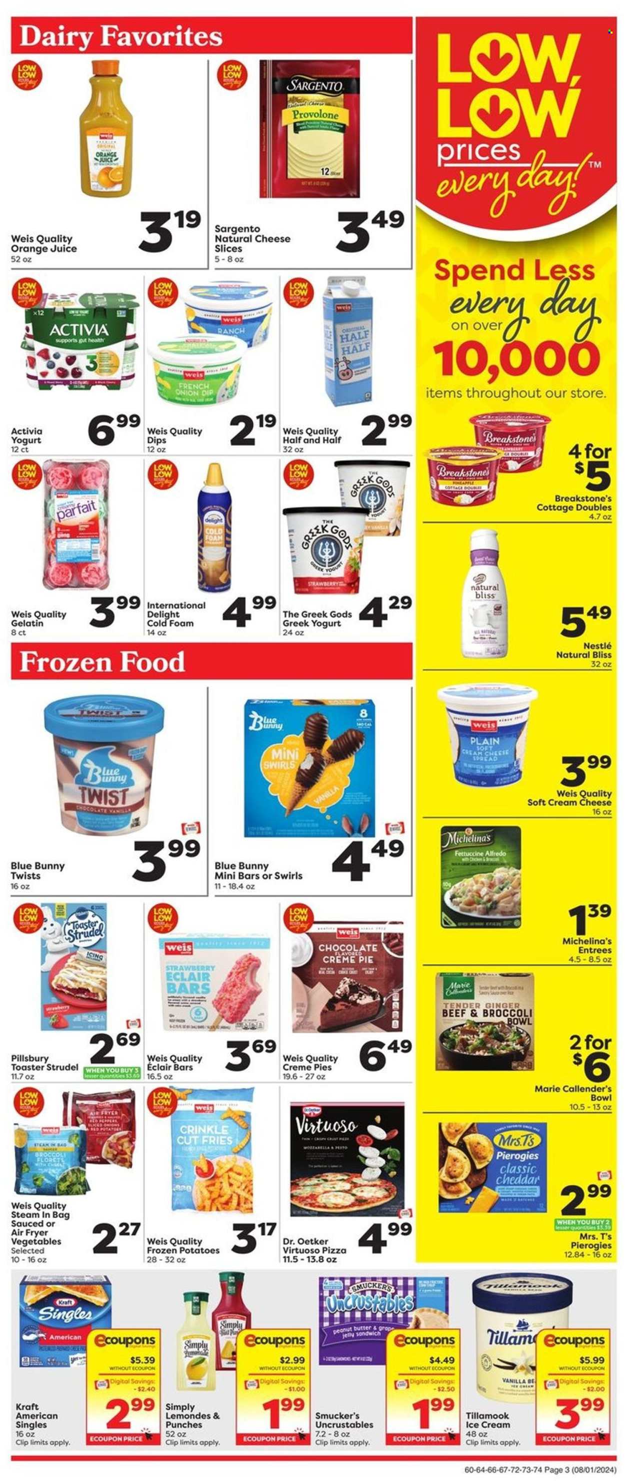 thumbnail - Weis Flyer - 08/01/2024 - 08/07/2024 - Sales products - pie, strudel, potatoes, red potatoes, pizza, Pillsbury, Marie Callender's, Kraft®, ready meal, cheese spread, cottage cheese, sandwich slices, sliced cheese, cheddar, cheese, Dr. Oetker, Kraft Singles, Provolone, Sargento, greek yoghurt, Activia, dip, ice cream, Blue Bunny, potato fries, Nestlé, pesto, grape jelly, peanut butter, orange juice, juice, Half and half, gelatin. Page 3.