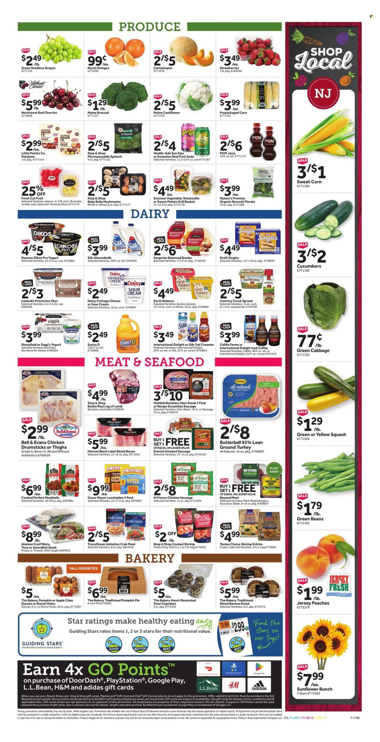 thumbnail - Stop & Shop Flyer - 08/16/2024 - 08/22/2024 - Sales products - baby bella mushrooms, bread, Nature’s Promise, cupcake, donut holes, donut, banana bread, loaf cake, pumpkin pie, broccoli, cabbage, cantaloupe, cauliflower, corn, cucumber, green beans, sweet potato, yellow squash, ratatouille, grapes, seedless grapes, oranges, melons, peaches, Butterball, ground turkey, chicken thighs, chicken drumsticks, turkey, steak, hamburger, lamb meat, lamb leg, cod, fish fillets, swordfish, tuna, shrimps, crab sticks, meatballs, snack, Lunchables, Kraft®, Hormel, ready meal, plant based ready meal, plant based product, bacon, ham, Oscar Mayer, sausage, smoked sausage, chicken sausage, cottage cheese, sandwich slices, cheddar, cheese, Kraft Singles, Sargento, Oreo, yoghurt, Oikos, Dannon, almond milk, plant-based milk, margarine, buttery spread, sour cream, creamer, fruit drink, Sunny D, soda, iced coffee, coffee drink, Adidas, sunflower, navel oranges. Page 4.