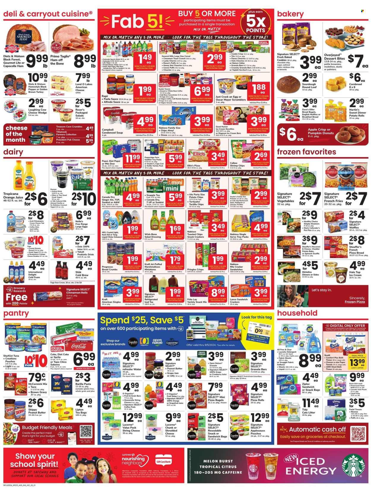 thumbnail - Safeway Flyer - 08/16/2024 - 08/22/2024 - Sales products - english muffins, pie, pizza rolls, corn bread, potato rolls, french bread, soufflés, pizza bread, cinnamon roll, pot pie, puffs, donut, waffles, Dunkin' Donuts, dessert, pastries, palmiers, green beans, Dole, melons, tuna, seafood, crab, shrimps, StarKist, mac and cheese, pasta sauce, chicken soup, condensed soup, soup, Barilla, Progresso, Alfredo sauce, Healthy Choice, Marie Callender's, Kraft®, spaghetti sauce, ready meal, smoked ham, ham off the bone, Oscar Mayer, Dietz & Watson, american cheese, cottage cheese, sandwich slices, shredded cheese, sliced cheese, string cheese, Philadelphia, cheese, pub cheese, The Laughing Cow, Président, Kraft Singles, chunk cheese, greek yoghurt, Oreo, Activia, Oikos, Yoplait, Dannon, snack bar, Coffee-Mate, milk, probiotic drink, large eggs, ice cream, ice cream bars, Reese's, Stouffer's, potato fries, french fries, cereal bar, crackers, Chips Ahoy!, RITZ, Nabisco, General Mills, tortilla chips, potato chips, Pringles, Goldfish, salty snack, crisps, sugar, canned tuna, light tuna, canned fish, Cheerios, granola bar, Trix, Nature Valley, black pepper, salad dressing, dressing, sauce, apple sauce, syrup, jam, Canada Dry, Coca-Cola, cranberry juice, ginger ale, Mountain Dew, Sprite, Pepsi, orange juice, juice, Lipton, ice tea, Diet Pepsi, Diet Coke, soft drink, 7UP, Snapple, A&W, Gatorade, Coke, electrolyte drink, flavored water, iced coffee, carbonated soft drink, powder drink, coffee drink, tea bags, coffee pods, coffee beans, Folgers, ground coffee, coffee capsules, K-Cups, Grant's, Hard Seltzer, spirit, Topo Chico, bath tissue, Kleenex, Scott, kitchen towels, paper towels, detergent, Cascade, Snuggle, fabric softener, Fab, laundry detergent, dishwashing liquid, facial tissues, Ziploc, sandwich bag. Page 4.